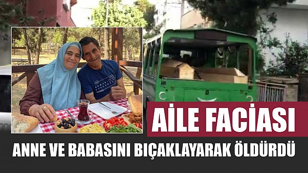 Aile faciası: Anne ve babasını bıçaklayarak öldürdü