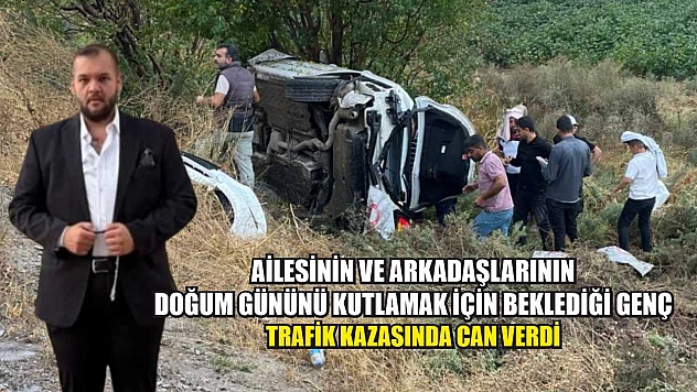 Ailesinin ve arkadaşlarının doğum gününü kutlamak için beklediği genç, trafik kazasında can verdi