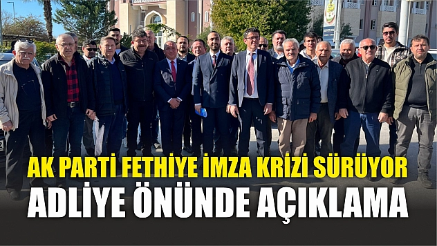 AK Parti Fethiye imza krizi sürüyor adliye önünde açıklama