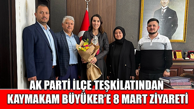 AK Parti İlçe Teşkilatından Kaymakam Büyüker'e 8 Mart Ziyareti