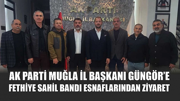 AK Parti Muğla İl Başkanı Güngör'e Fethiye Sahil Bandı Esnaflarından Ziyaret
