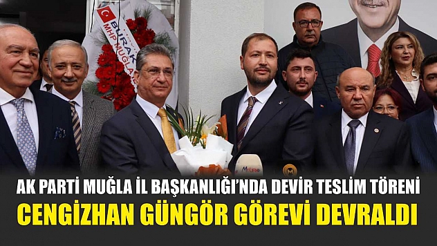 AK Parti Muğla İl Başkanlığı'nda Devir Teslim Töreni: Cengizhan Güngör Görevi Devraldı