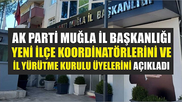 AK Parti Muğla İl Başkanlığı Yeni İlçe Koordinatörlerini ve İl Yürütme Kurulu Üyelerini Açıkladı