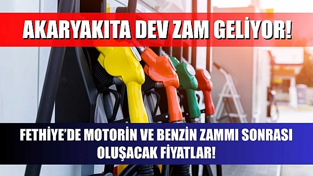 Akaryakıta Dev Zam Geliyor! Fethiye'de Motorin ve Benzin Zammı Sonrası Oluşacak Fiyatlar!