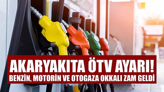 Akaryakıta ÖTV ayarı! Benzin, motorin ve otogaza okkalı zam geldi