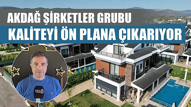 Akdağ Şirketler Grubu, Kaliteyi Ön Plana Çıkarıyor