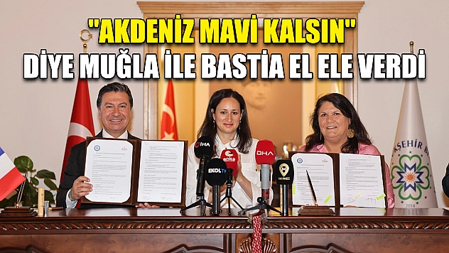 'Akdeniz mavi kalsın' diye Muğla ile Bastia el ele verdi