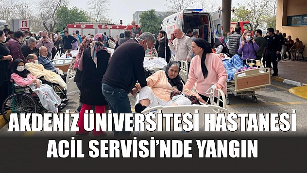Akdeniz Üniversitesi Hastanesi Acil Servisi'nde yangın