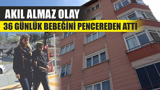 Akıl almaz olay: 36 günlük bebeğini pencereden attı