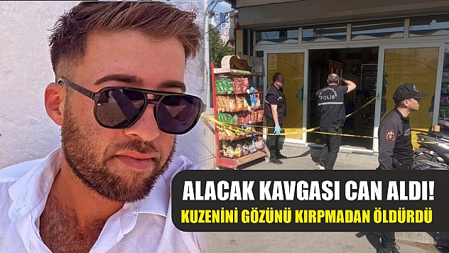 Alacak kavgası can aldı! Kuzenini gözünü kırpmadan öldürdü