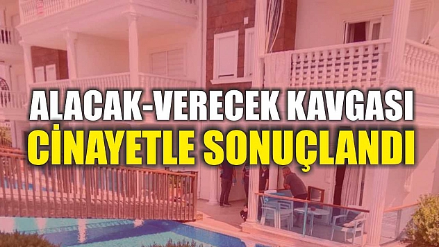 Alacak-verecek kavgası cinayetle sonuçlandı