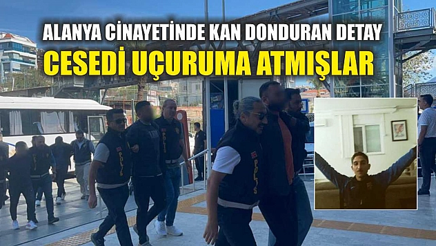 Alanya Cinayetinde Kan Donduran Detay: Cesedi Uçuruma Atmışlar