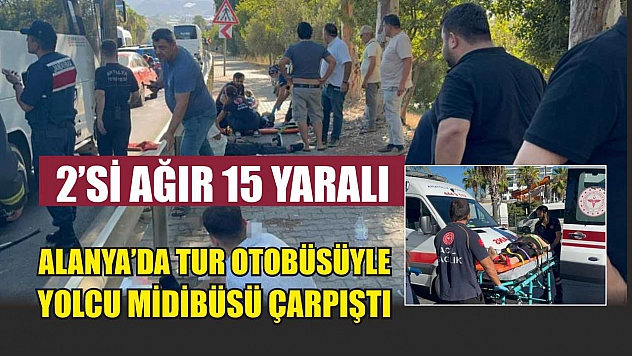 Alanya'da tur otobüsüyle yolcu midibüsü çarpıştı: 2'si ağır 15 yaralı