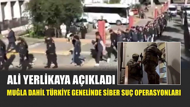 Ali Yerlikaya Açıkladı: Muğla Dahil Türkiye Genelinde Siber Suç Operasyonları