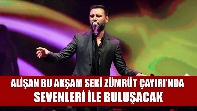 Alişan Bu Akşam Seki Zümrüt Çayırı'nda Sevenleri İle Buluşacak