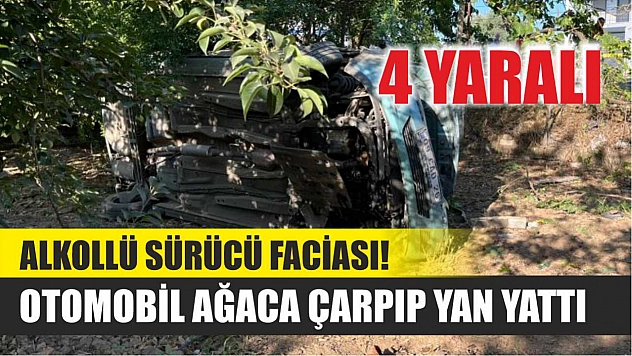 Alkollü sürücü faciası! Otomobil ağaca çarpıp yan yattı, 4 yaralı
