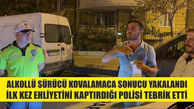 Alkollü sürücü kovalamaca sonucu yakalandı, ilk kez ehliyetini kaptırdığı polisi tebrik etti