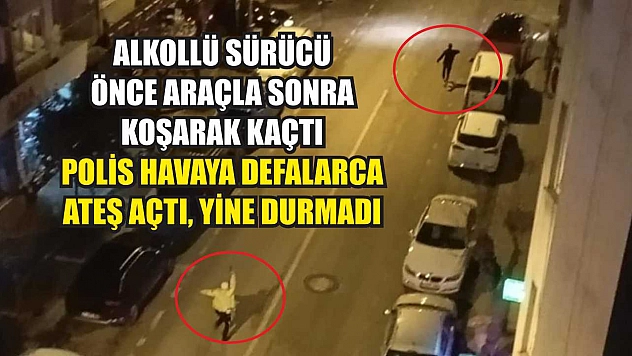 Alkollü sürücü önce araçla sonra koşarak kaçtı: Polis havaya defalarca ateş açtı, yine durmadı