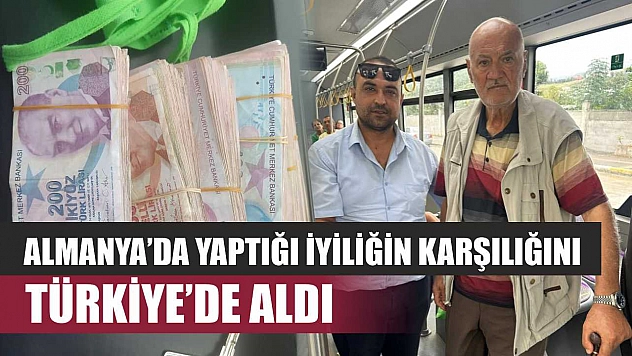 Almanya'da yaptığı iyiliğin karşılığını Türkiye'de aldı
