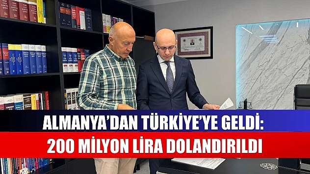Almanya'dan Türkiye'ye geldi: 200 milyon lira dolandırıldı