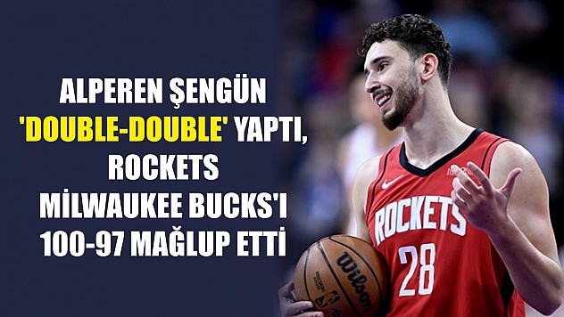 Alperen Şengün 'double-double' yaptı, Rockets Milwaukee Bucks'ı 100-97 mağlup etti