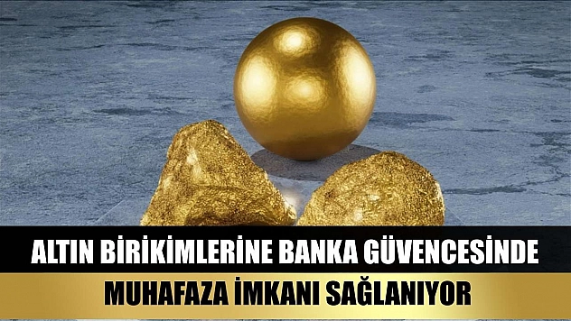Altın birikimlerine banka güvencesinde muhafaza imkanı sağlanıyor