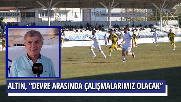 ALTIN, 'DEVRE ARASINDA ÇALIŞMALARIMIZ OLACAK'