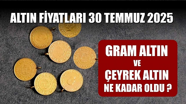 Altın fiyatları 30 Temmuz 2025: Gram altın ve çeyrek altın ne kadar oldu