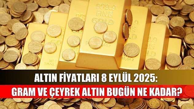 Altın Fiyatları 8 Eylül 2025: Gram ve Çeyrek Altın Bugün Ne Kadar?