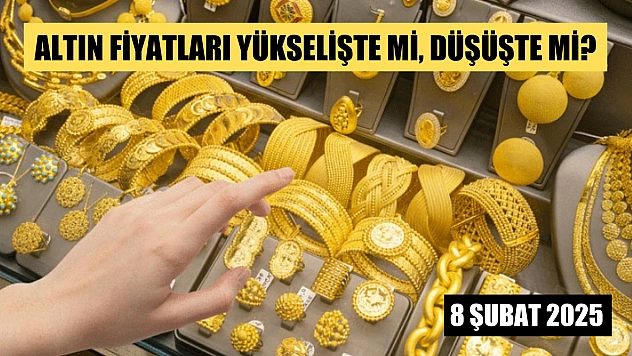 Altın fiyatları yükselişte mi, düşüşte mi? 8 Şubat 2025