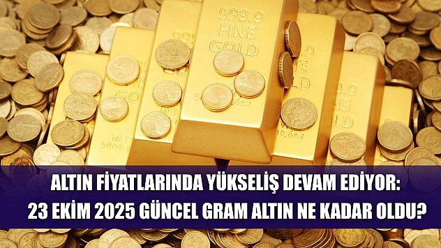 Altın Fiyatlarında Yükseliş Devam Ediyor: 23 Ekim 2025 Güncel Gram Altın Ne Kadar Oldu?