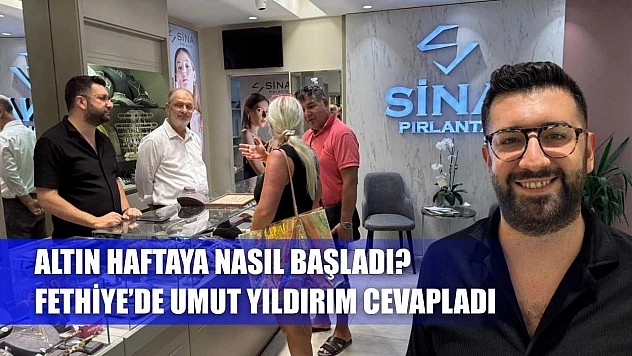 Altın Haftaya Nasıl Başladı? Fethiye'de Umut Yıldırım Cevapladı