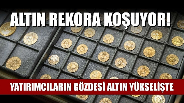 Altın Rekora Koşuyor! Yatırımcıların Gözdesi Altın Yükselişte