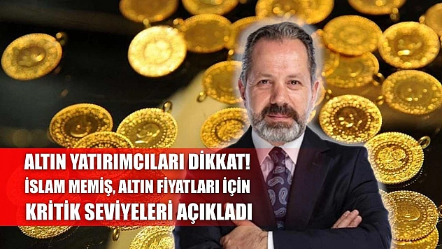 Altın Yatırımcıları Dikkat! İslam Memiş, Altın Fiyatları İçin Kritik Seviyeleri Açıkladı