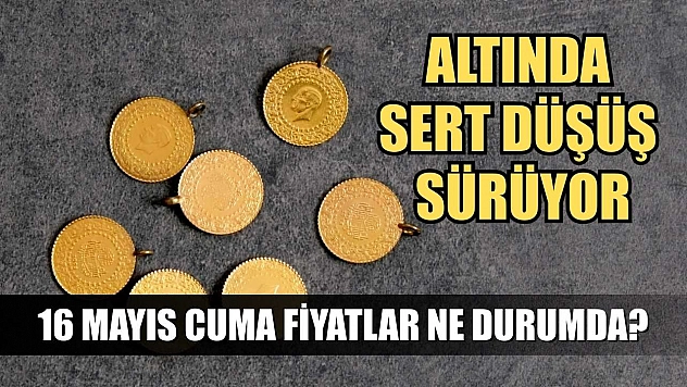 Altında sert düşüş sürüyor: 16 Mayıs Cuma fiyatlar ne durumda?