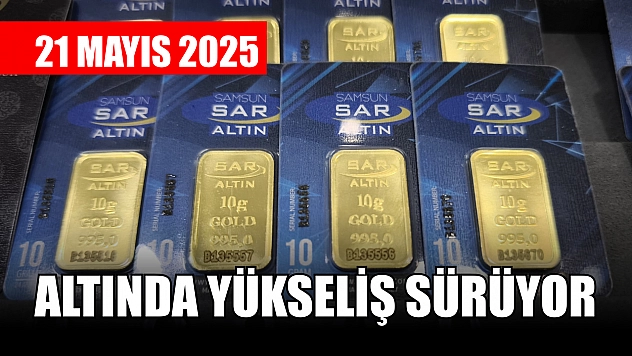 Altında yükseliş sürüyor 21 Mayıs 2025