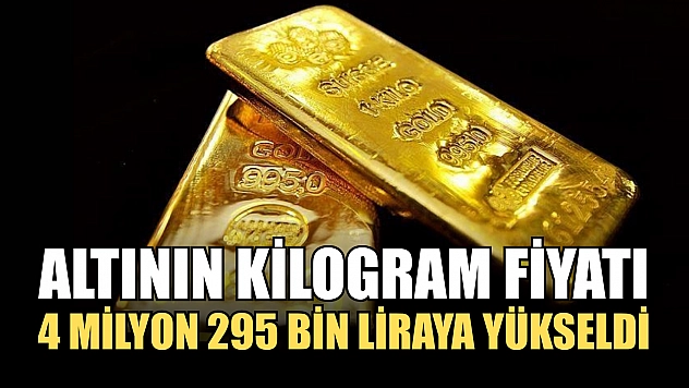 Altının kilogram fiyatı 4 milyon 295 bin liraya yükseldi