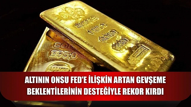 Altının onsu Fed'e ilişkin artan gevşeme beklentilerinin desteğiyle rekor kırdı