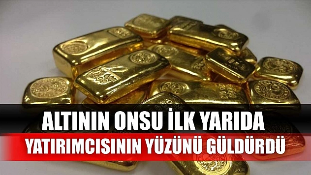 Altının onsu ilk yarıda yatırımcısının yüzünü güldürdü