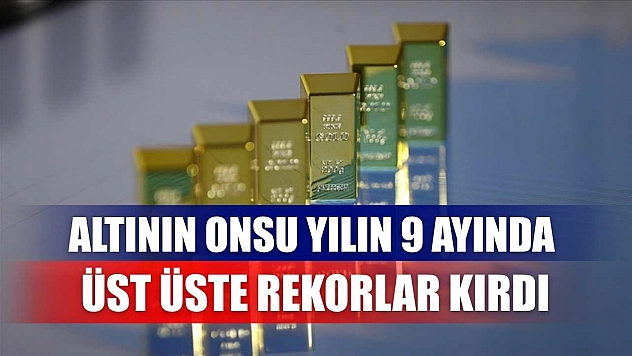 Altının onsu yılın 9 ayında üst üste rekorlar kırdı