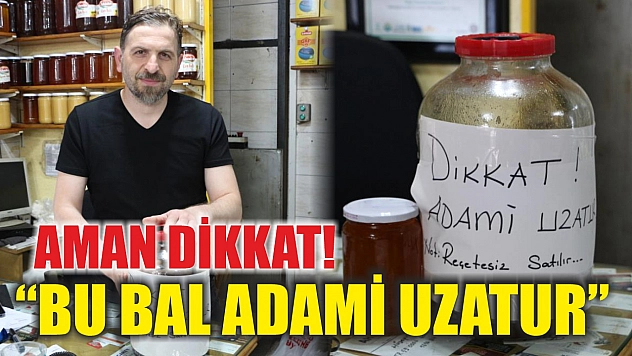 Aman dikkat! 'Bu bal adami uzatur'