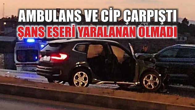 Ambulans ve Cip Çarpıştı, Şans Eseri Yaralanan Olmadı