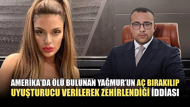 Amerika'da ölü bulunan Yağmur, aç bırakılıp uyuşturucu verilerek zehirlendi iddiası