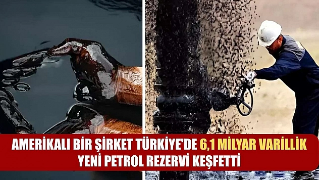 Amerikalı bir şirket Türkiye'de 6,1 milyar varillik yeni petrol rezervi keşfetti