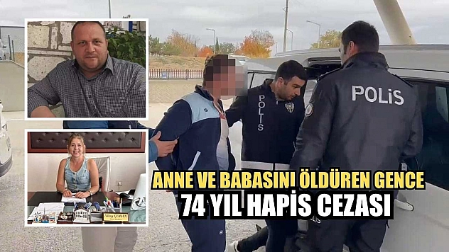 Anne ve babasını öldüren gence 74 yıl hapis cezası