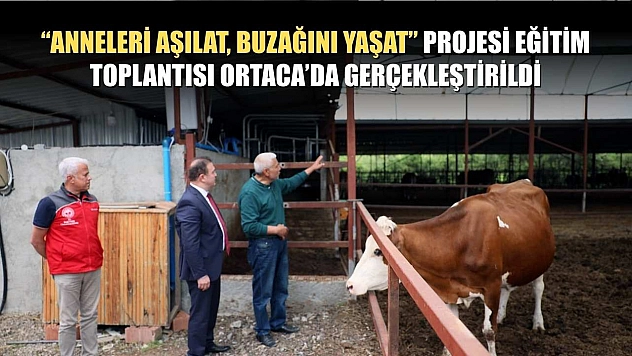 'Anneleri Aşılat, Buzağını Yaşat' projesi eğitim toplantısı Ortaca'da gerçekleştirildi