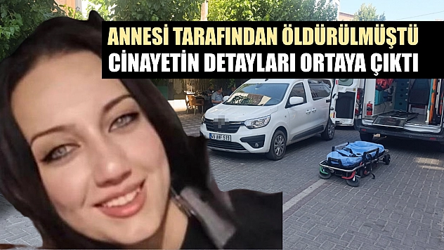 Annesi tarafından öldürülmüştü: Cinayetin detayları ortaya çıktı
