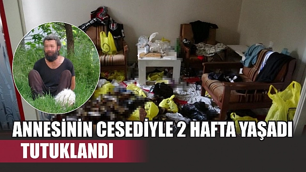 Annesinin cesediyle 2 hafta yaşadı, tutuklandı