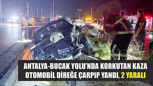 Antalya-Bucak Yolu'nda Korkutan Kaza: Otomobil Direğe Çarpıp Yandı, 2 yaralı