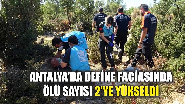 Antalya'da define faciasında ölü sayısı 2'ye yükseldi